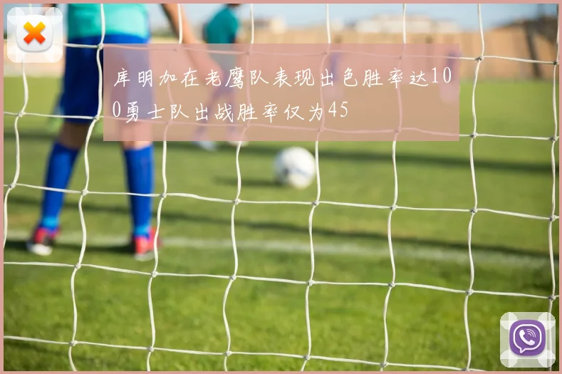 库明加在老鹰队表现出色胜率达100勇士队出战胜率仅为45